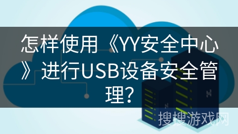 怎样使用《YY安全中心》进行USB设备安全管理？