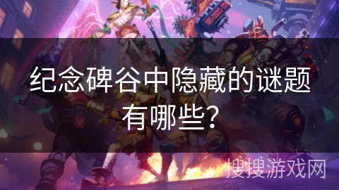 纪念碑谷中隐藏的谜题有哪些？