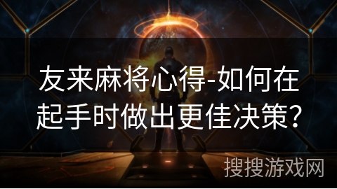 友来麻将心得-如何在起手时做出更佳决策？