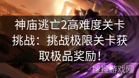 神庙逃亡2高难度关卡挑战：挑战极限关卡获取极品奖励！