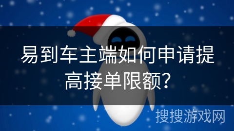 易到车主端如何申请提高接单限额？