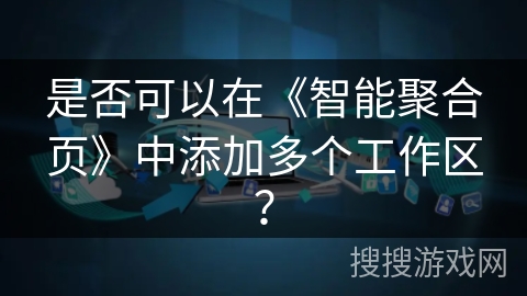 是否可以在《智能聚合页》中添加多个工作区? 是否可以在《智能聚合页》中添加多个工作区?