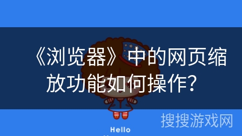 《浏览器》中的网页缩放功能如何操作？