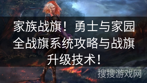 家族战旗！勇士与家园全战旗系统攻略与战旗升级技术！