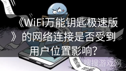 《WiFi万能钥匙极速版》的网络连接是否受到用户位置影响？