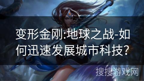 变形金刚:地球之战-如何迅速发展城市科技？