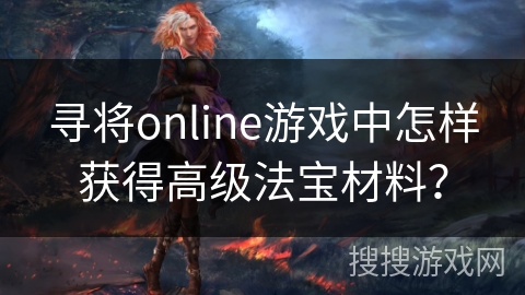 寻将online游戏中怎样获得高级法宝材料？