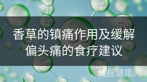 香草的镇痛作用及缓解偏头痛的食疗建议