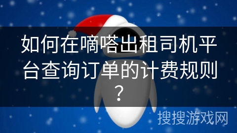 如何在嘀嗒出租司机平台查询订单的计费规则？