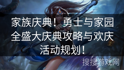 家族庆典！勇士与家园全盛大庆典攻略与欢庆活动规划！