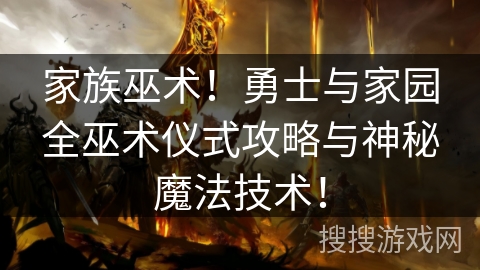 家族巫术！勇士与家园全巫术仪式攻略与神秘魔法技术！