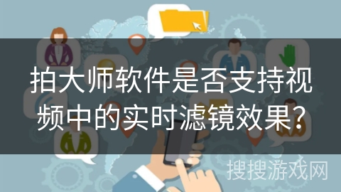 拍大师软件是否支持视频中的实时滤镜效果？