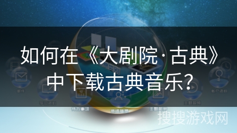 如何在《大剧院·古典》中下载古典音乐？