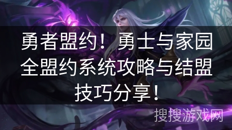 勇者盟约！勇士与家园全盟约系统攻略与结盟技巧分享！