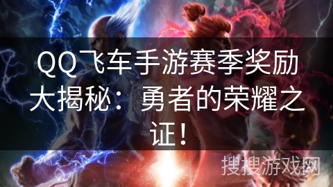 QQ飞车手游赛季奖励大揭秘:勇者的荣耀之证! QQ飞车手游赛季奖励大揭秘:勇者的荣耀之证!