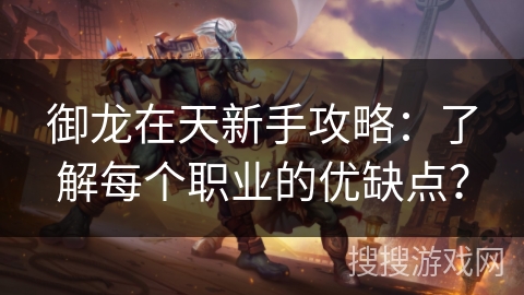 御龙在天新手攻略:了解每个职业的优缺点?