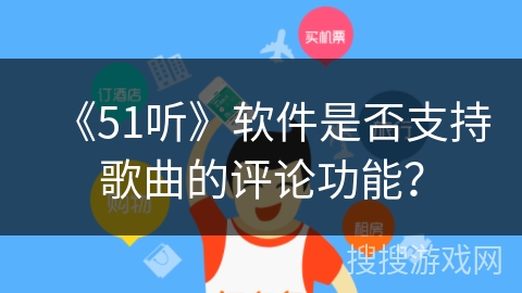 《51听》软件是否支持歌曲的评论功能? 《51听》软件是否支持歌曲的评论功能?