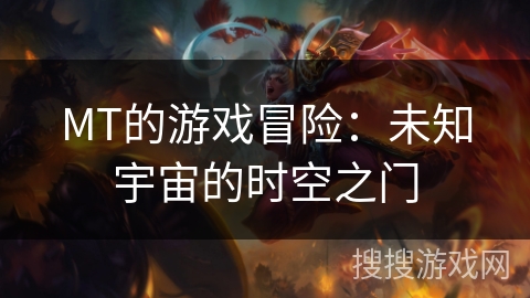 MT的游戏冒险:未知宇宙的时空之门 MT的游戏冒险:未知宇宙的时空之门