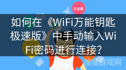 如何在《WiFi万能钥匙极速版》中手动输入WiFi密码进行连接？