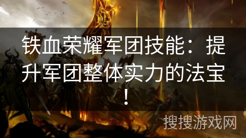 铁血荣耀军团技能：提升军团整体实力的法宝！