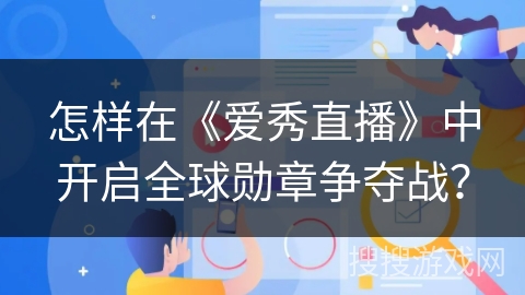 怎样在《爱秀直播》中开启全球勋章争夺战？