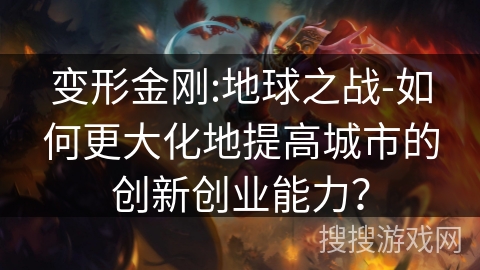 变形金刚:地球之战-如何更大化地提高城市的创新创业能力？
