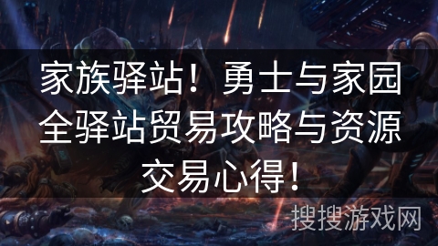 家族驿站!勇士与家园全驿站贸易攻略与资源交易心得! 家族驿站!勇士与家园全驿站贸易攻略与资源交易心得!