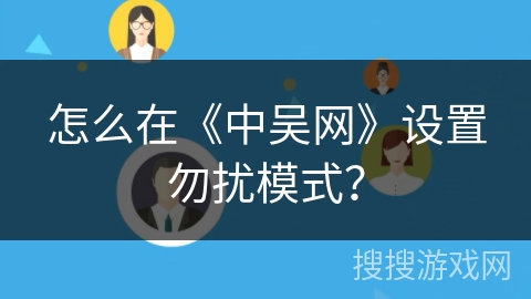 怎么在《中吴网》设置勿扰模式? 怎么在《中吴网》设置勿扰模式?