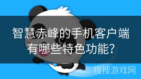 智慧赤峰的手机客户端有哪些特色功能? 智慧赤峰的手机客户端有哪些特色功能?