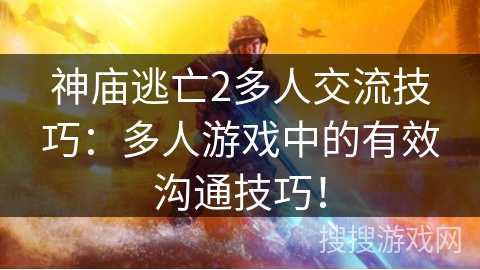 神庙逃亡2多人交流技巧:多人游戏中的有效沟通技巧! 神庙逃亡2多人交流技巧:多人游戏中的有效沟通技巧!