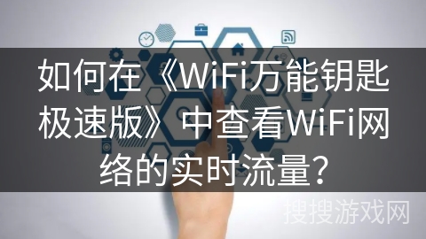 如何在《WiFi万能钥匙极速版》中查看WiFi网络的实时流量? 如何在《WiFi万能钥匙极速版》中查看WiFi网络的实时流量?