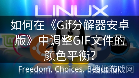 如何在《Gif分解器安卓版》中调整GIF文件的颜色平衡? 如何在《Gif分解器安卓版》中调整GIF文件的颜色平衡?