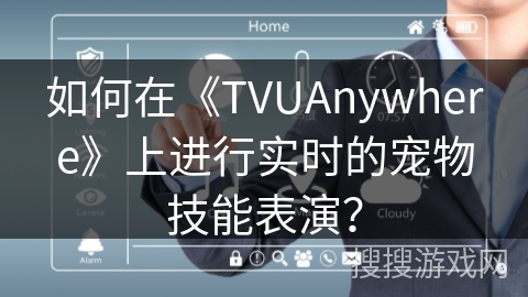 如何在《TVUAnywhere》上进行实时的宠物技能表演？