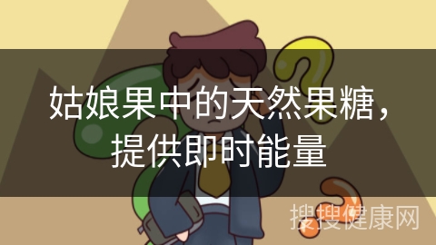 姑娘果中的天然果糖，提供即时能量