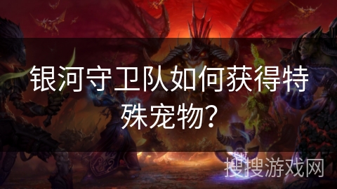 银河守卫队如何获得特殊宠物？