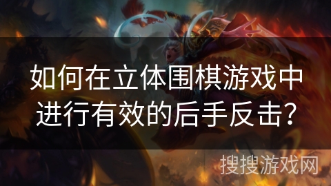 如何在立体围棋游戏中进行有效的后手反击? 如何在立体围棋游戏中进行有效的后手反击?