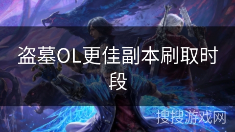 盗墓OL更佳副本刷取时段