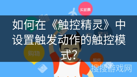 如何在《触控精灵》中设置触发动作的触控模式？