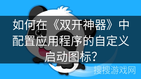 如何在《双开神器》中配置应用程序的自定义启动图标？