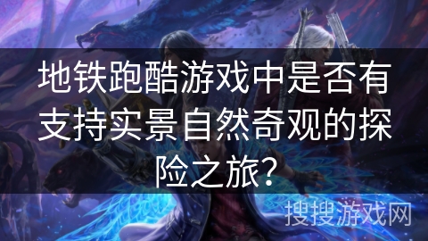 地铁跑酷游戏中是否有支持实景自然奇观的探险之旅？