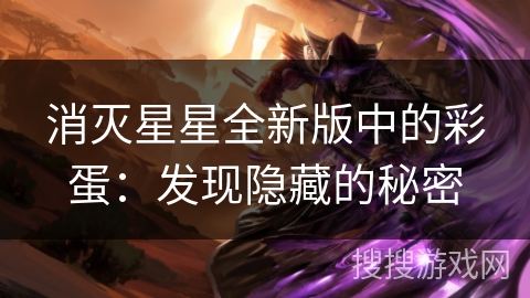 消灭星星全新版中的彩蛋：发现隐藏的秘密
