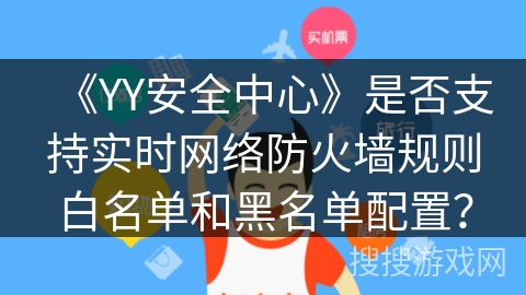 《YY安全中心》是否支持实时网络防火墙规则白名单和黑名单配置？