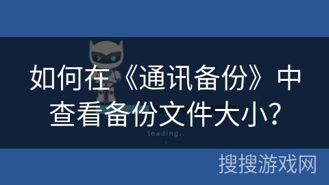 如何在《通讯备份》中查看备份文件大小? 如何在《通讯备份》中查看备份文件大小?