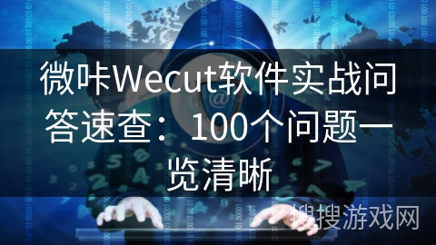 微咔Wecut软件实战问答速查：100个问题一览清晰