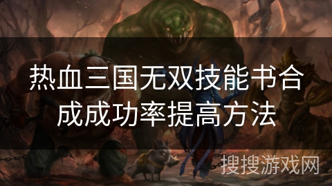 热血三国无双技能书合成成功率提高方法