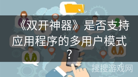 《双开神器》是否支持应用程序的多用户模式？