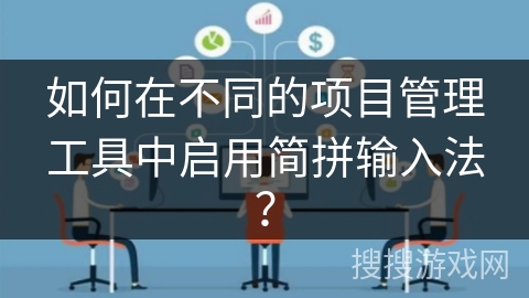 如何在不同的项目管理工具中启用简拼输入法? 如何在不同的项目管理工具中启用简拼输入法?