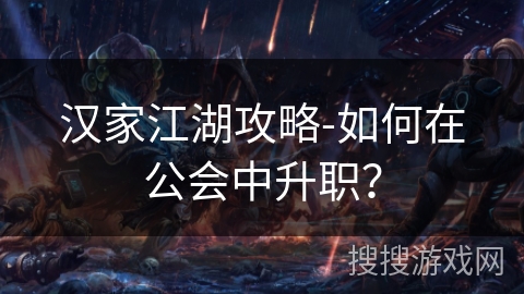 汉家江湖攻略-如何在公会中升职？