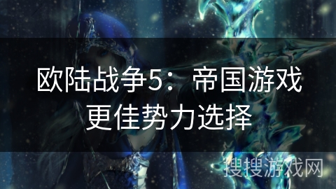欧陆战争5：帝国游戏更佳势力选择