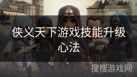 侠义天下游戏技能升级心法 侠义天下游戏技能升级心法